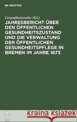 Jahresbericht über den öffentlichen Gesundheitszustand und die Verwaltung der öffentlichen Gesundheitspflege in Bremen im Jahre 1873 No Contributor 9783112624913 De Gruyter - książka