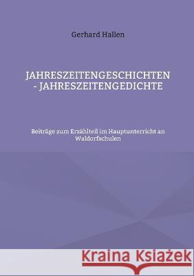 Jahreszeitengeschichten - Jahreszeitengedichte: Beiträge zum Erzählteil im Hauptunterricht an Waldorfschulen Gerhard Hallen 9783756201204 Books on Demand - książka