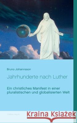 Jahrhunderte nach Luther: Ein christliches Manifest in einer pluralistischen und globalisierten Welt Bruno Johannsson 9783740783440 Twentysix - książka