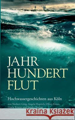 Jahrhundertflut: Hochwassergeschichten aus Köln Norbert Görg, Angela Hoptich, Oliver Kreuz 9783743161801 Books on Demand - książka