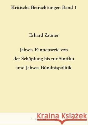 Jahwes Pannenserie von der Schöpfung bis zur Sintflut und Jahwes Bündnispolitik: 2. erweiterte Auflage Erhard Zauner 9783752648737 Books on Demand - książka