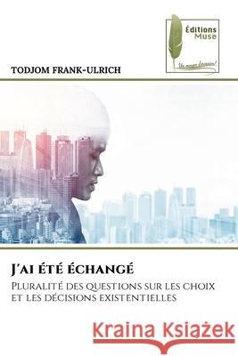 J'ai été échangé FRANK-ULRICH, TODJOM 9786209215858 Éditions Muse - książka