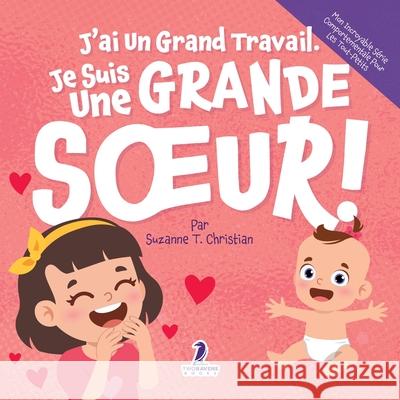 J'ai Un Grand Travail. Je Suis Une Grande Soeur!: Un Livre D'Affirmations Positives Sur L'Arriv?e D'Un Petit Fr?re ou D'Une Petite Soeur (2 ? 4 Ans) Suzanne T. Christian Two Little Ravens 9781968080242 Two Ravens Books LLC - książka