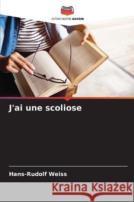 J'ai une scoliose Hans-Rudolf Weiss 9786207533893 Editions Notre Savoir - książka