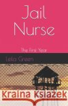 Jail Nurse: The First Year Green, Leila 9798280928527 Independently Published
