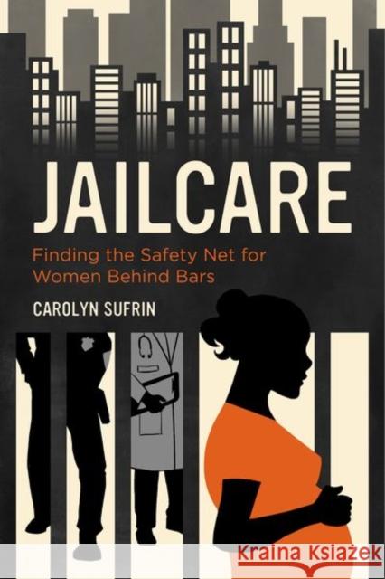 Jailcare: Finding the Safety Net for Women Behind Bars Sufrin, Carolyn 9780520288669 John Wiley & Sons - książka