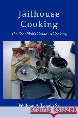 Jailhouse Cooking: The Poor Mans Guide To Cooking Tribelli, William A., Sr. 9781414008318 Authorhouse - książka