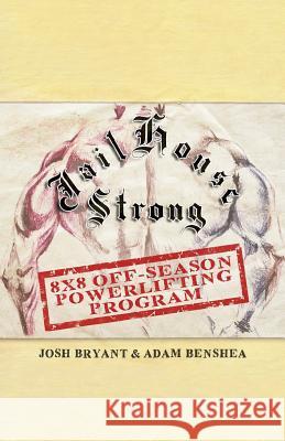 Jailhouse Strong: 8 x 8 Off-Season Powerlifting Program Adam Benshea Josh Bryant 9781079849943 Independently Published - książka