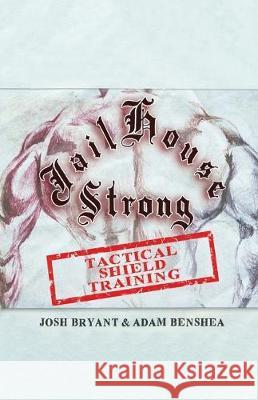 Jailhouse Strong: Tactical Shield Training Adam Benshea Josh Bryant 9781700408211 Independently Published - książka