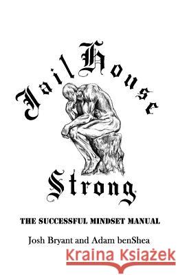Jailhouse Strong: The Successful Mindset Manual Josh Bryant Adam Benshea 9781502578990 Createspace - książka