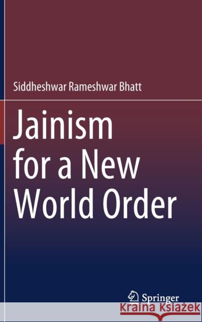 Jainism for a New World Order S. R. Bhatt 9789813340404 Springer - książka