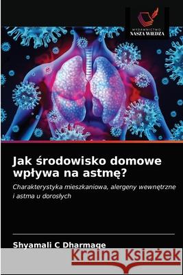 Jak środowisko domowe wplywa na astmę? Shyamali C Dharmage, Frank Thien, Michael Abramson 9786203377682 Wydawnictwo Nasza Wiedza - książka