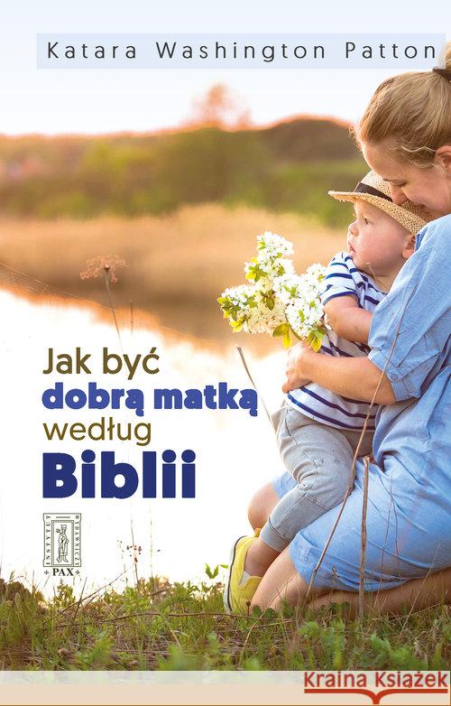 Jak być dobrą matką według Biblii Washington Patton Katara 9788321120058 Pax - książka