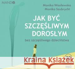 Jak być szczęśliwym dorosłym bez... audiobook Monika Wasilewska, Monika Szubrycht 9788377673126 Mando - książka