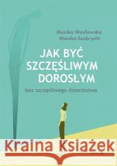 Jak być szczęśliwym dorosłym bez szczęśliwego dzie Monika Szubrycht, Monika Wasilewska 9788327719737 Mando - książka