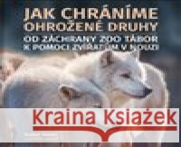 Jak chráníme ohrožené druhy kolektiv autorů 9788090891203 Zoologická zahrada Tábor - książka