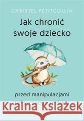 Jak chronić swoje dziecko przed manipulacjami toksycznego rodzica PETITCOLLIN CHRISTEL 9788367931168 Feeria - książka