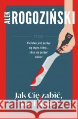 Jak Cię zabić kochanie Alek Rogoziński 9788384022351 Filia - książka