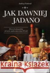 Jak dawniej jadano Andrzej Fiedoruk 9788381518949 RM - książka