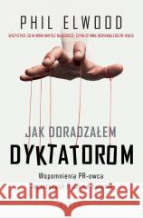 Jak doradzałem dyktatorom Phil Elwood 9788384020654 Filia - książka