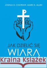 Jak dzielić się wiarą Apologetyka w świetle Krzyża Joshua D. Chatraw; Mark D. Allen 9788366665958 Fundacja Prodoteo - książka