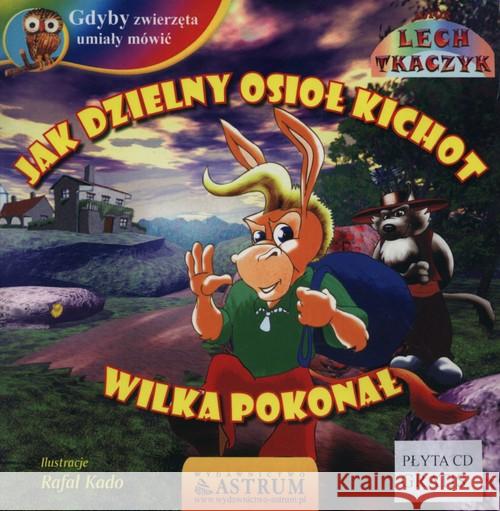 Jak dzielny osioł Kichot wilka pokonał +CD Tkaczyk Lech 9788372778789 Astrum - książka