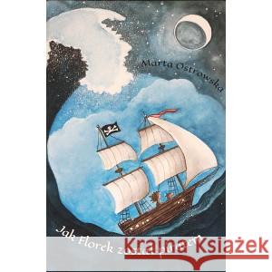 Jak Florek został piratem OSTROWSKA MARTA 9788395790485 FUNDACJA PODRÓŻE BEZ GRANIC - książka