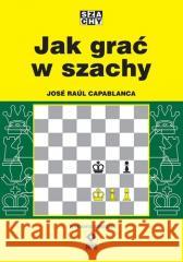 Jak grać w szachy w.2 Jose Raul Capablanca 9788384000663 RM - książka