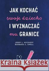 Jak kochać swoje dziecko i wyznaczać mu granice Jerry L. Wyckoff, Barbara C. Unell 9788328735330 Muza - książka