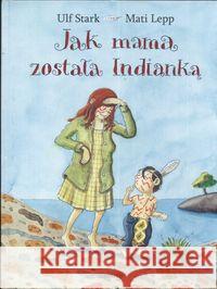 Jak mama została Indianką Stark Ulf Lepp Mati 9788360963449 Zakamarki - książka