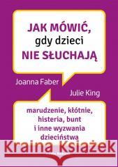 Jak mówić, gdy dzieci nie słuchają Joanne Faber, Julie King, Beata Horosiewicz 9788382650457 Media Rodzina - książka