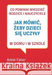 Jak mówić, żeby dzieci się uczyły w domu... Adele Faber, Elaine Mazlish 9788382652871 Media Rodzina - książka