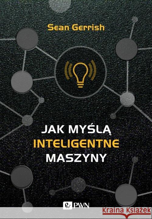 Jak myślą inteligentne maszyny Fierek Filip 9788301210403 Wydawnictwo Naukowe PWN - książka