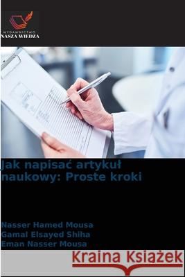 Jak napisac artykul naukowy: Proste kroki Nasser Hamed Mousa Gamal Elsayed Shiha Eman Nasser Mousa 9786209137204 Wydawnictwo Nasza Wiedza - książka