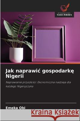Jak naprawic gospodarke Nigerii Obi, Emeka 9786200771575 Wydawnictwo Nasza Wiedza - książka