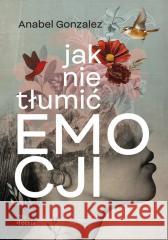 Jak nie tłumić emocji Anabel Gonzalez 9788368262384 Feeria - książka