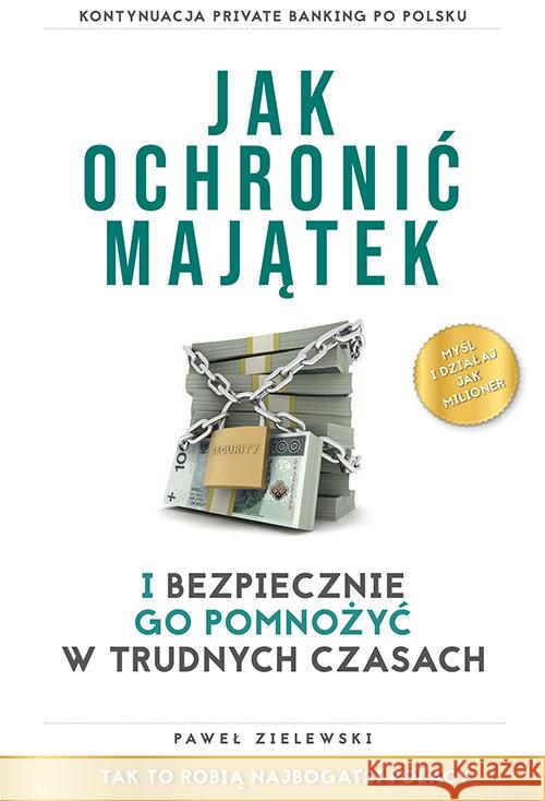 Jak ochronić majątek i bezpiecznie go pomnożyć... Paweł Zielewski 9788380918832 Ringier Axel Springer - książka