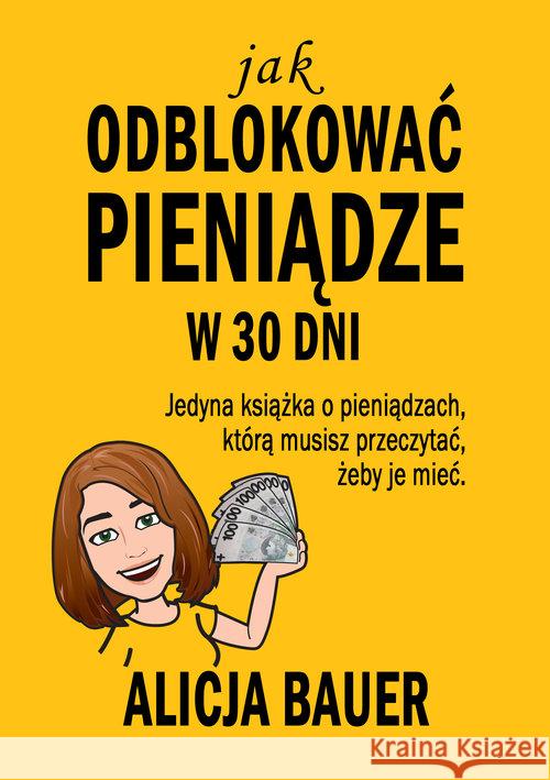 Jak odblokować pieniądze w 30 dni Bauer Alicja 9788376491837 Kos - książka