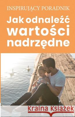 Jak odnaleźc wartości nadrzędne Moszczyński, Andrzej 9788365873583 Andrew Moszczynski Group Sp. Z.O.O. - książka