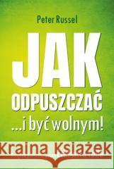 Jak odpuszczać ...i być wolnym! Peter Russell 9788366816060 Biały Wiatr - książka