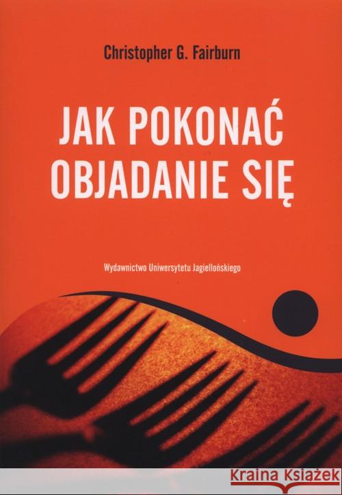 Jak pokonać objadanie się Fairburn Christopher G. 9788323336914 Wydawnictwo Uniwersytetu Jagiellońskiego - książka