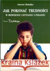 Jak pokonać trudności w mówieniu, czytaniu i ... Antoni Balejko 5902490403444 Logopedyczne Antoni Balejko - książka
