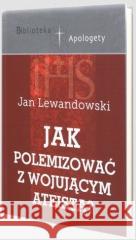 Jak polemizować z wojującym ateistą? Jan Lewandowski 9788366050365 Inicjatywa Ewangelizacyjna Wejdźmy na Szczyt - książka