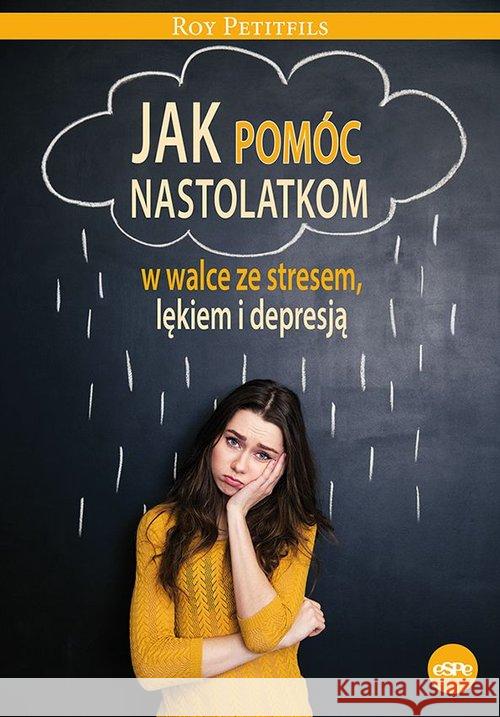 Jak pomóc nastolatkom w walce ze stresem, lękiem.. Petifils Roy 9788382010596 eSPe - książka