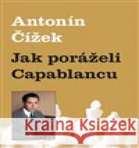 Jak poráželi Capablancu Antonín Čížek 9788087303320 Galerie Dolmen - książka