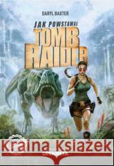 Jak powstawał Tomb Raider Daryl Baxter 9788397021235 Open Beta - książka