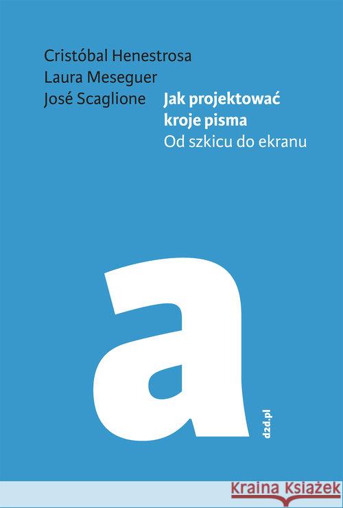 Jak projektować kroje pisma w.2 Henestrosa Cristobal Meseguer Laura Scaglione Jose 9788395038259 D2D.pl - książka