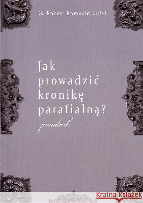 Jak prowadzić kronikę parafialną? Poradnik Kufel Robert Romuald 9788393885305 PDN - książka