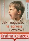 Jak reagować na agresję uczniów? Skuteczne... Zielińska Monika 9788377440209 Harmonia