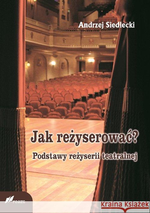 Jak reżyserować? Podstawy reżyserii teatralnej Siedlecki Andrzej 9788375861099 Fosze - książka